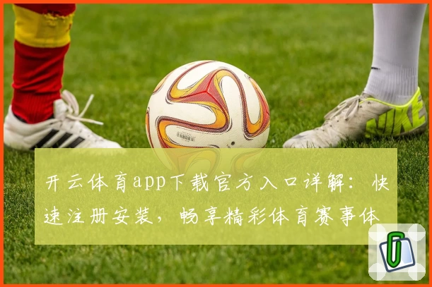 开云体育app下载官方入口详解：快速注册安装，畅享精彩体育赛事体验